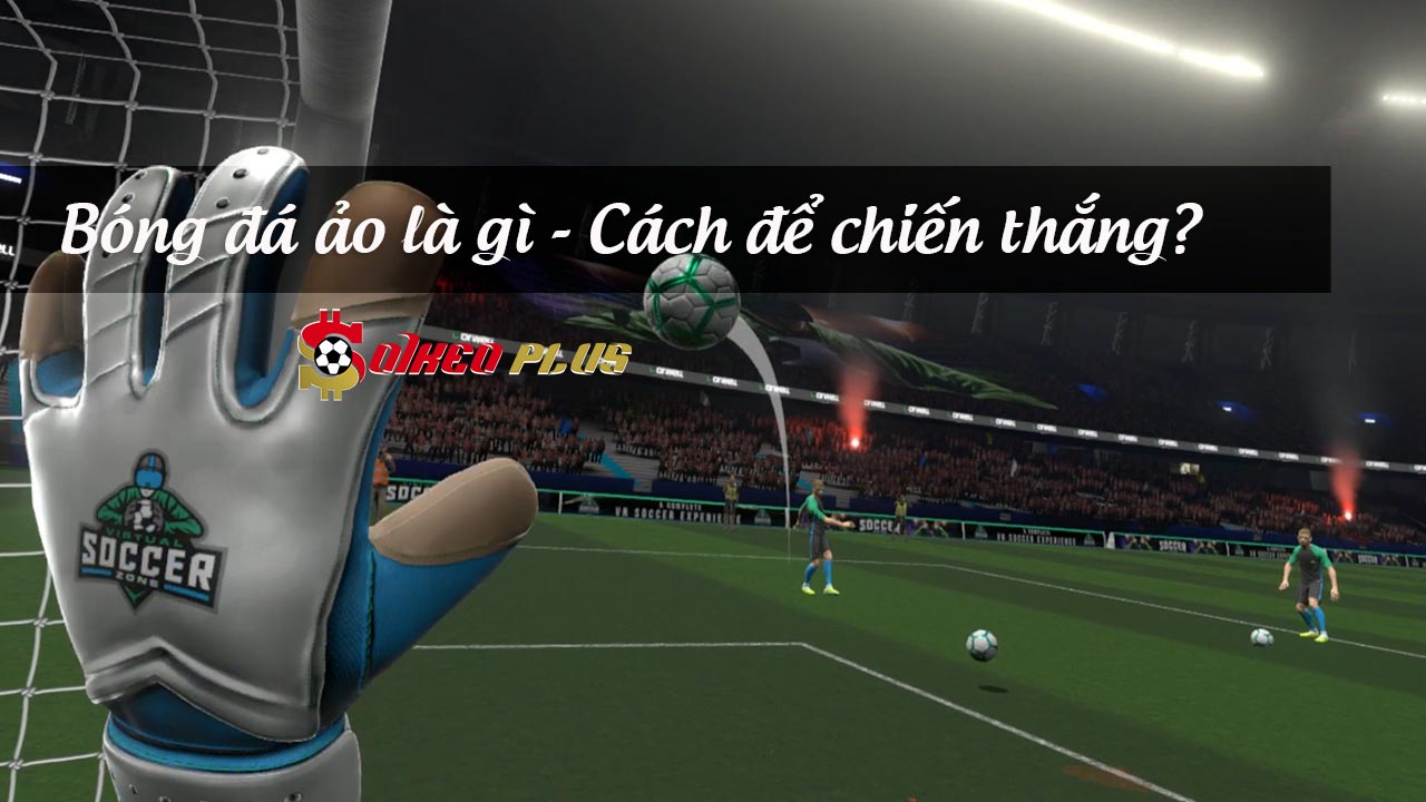 Bóng đá ảo là gì, làm sao để thắng kèo?