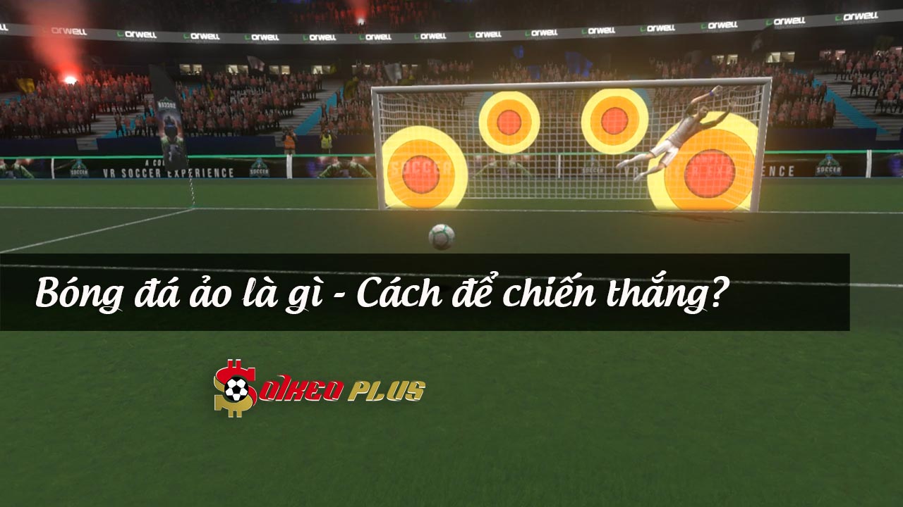 Bóng đá ảo là gì, làm sao để thắng kèo?