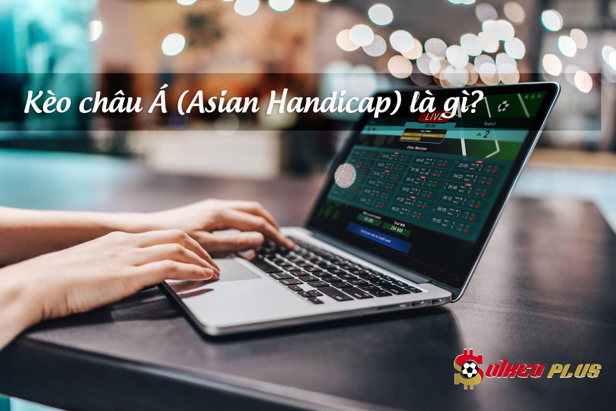 Kèo châu Á là gì, cách đọc kèo chính xác nhất?