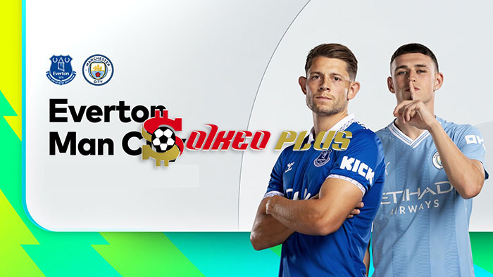 Soi Kèo: Everton vs Man City, 3h15 ngày 28/12/2023