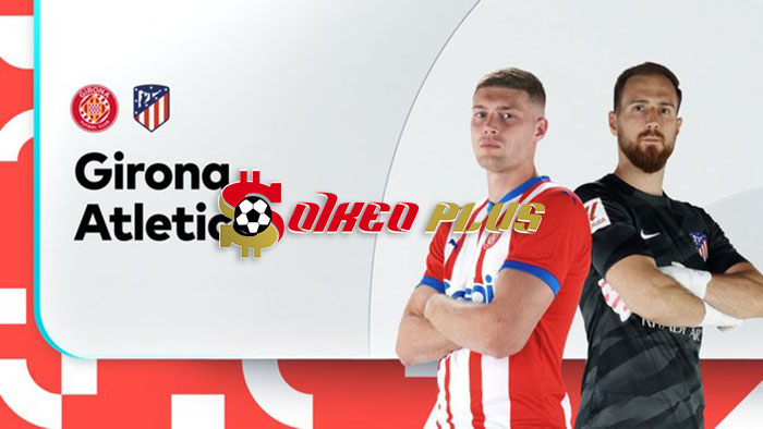 Soi Kèo: Girona vs Atletico Madrid, 3h30 ngày 04/01/2024