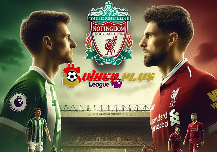 Soi Kèo: Nottingham vs Liverpool, 22h ngày 02/03/2024